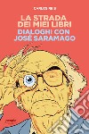 La strada dei miei libri: Dialoghi con José Saramago. E-book. Formato EPUB ebook