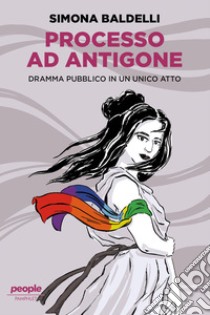 Processo ad Antigone: Dramma pubblico in un unico atto. E-book. Formato EPUB ebook di Simona Baldelli