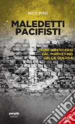 Maledetti pacifisti (nuova edizione): Come difendersi dal marketing della guerra. E-book. Formato EPUB ebook