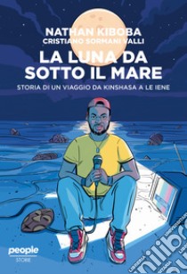 La luna da sotto il mare: Storia di un viaggio da Kinshasa a Le Iene. E-book. Formato EPUB ebook di Nathan Kiboba