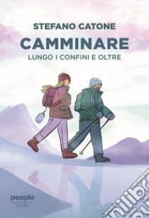 Camminare (nuova edizione): Lungo i confini e oltre. E-book. Formato EPUB ebook di Stefano Catone