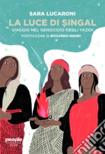 La luce di Singal: Viaggio nel genocidio degli yazidi. E-book. Formato EPUB ebook di Sara Lucaroni