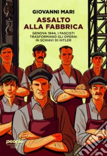 Assalto alla fabbrica: Genova 1944, i fascisti trasformano gli operai in schiavi di Hitler. E-book. Formato EPUB ebook di Giovanni Mari