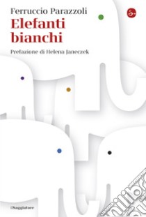 Elefanti bianchi. E-book. Formato EPUB ebook di Ferruccio Parazzoli