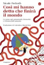 Così mi hanno detto che finirà il mondo: La corsa agli armamenti cibernetici e il futuro dell'umanità. E-book. Formato EPUB ebook