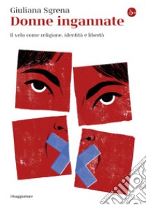 Donne ingannate: Il velo come religione, identità e libertà. E-book. Formato EPUB ebook di Giuliana Sgrena