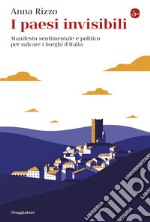 I paesi invisibili: Manifesto sentimentale e politico per salvare i borghi d’Italia. E-book. Formato EPUB