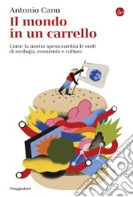 Il mondo in un carrello: Come la nostra spesa cambia le sorti di ecologia, economia e cultura. E-book. Formato EPUB