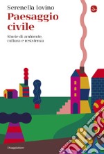 Paesaggio civile: Storie di ambiente, cultura e resistenza. E-book. Formato EPUB ebook