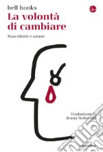 La volontà di cambiare: Mascolinità e amore. E-book. Formato EPUB