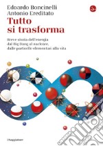 Tutto si trasforma: Breve storia dell'energia dal Big Bang al nucleare,dalle particelle elementari alla vita. E-book. Formato EPUB ebook