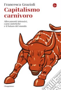 Capitalismo carnivoro: Allevamenti intensivi, carni sintetiche e il futuro del mondo. E-book. Formato EPUB ebook di Francesca Grazioli