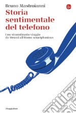 Storia sentimentale del telefono: Uno straordinario viaggio da Meucci all'Homo smartphonicus. E-book. Formato EPUB ebook