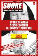 Suore che si comportano male: Storie di magia, sesso e incendi nei conventi medievali. E-book. Formato EPUB ebook