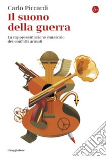 Il suono della guerra: La rappresentazione musicale dei conflitti armati. E-book. Formato EPUB ebook di Carlo Piccardi