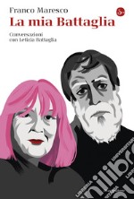 La mia Battaglia: Conversazioni con Letizia Battaglia. E-book. Formato EPUB