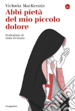 Abbi pietà del mio piccolo dolore. E-book. Formato EPUB ebook