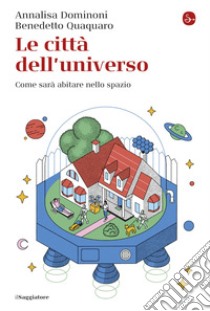 Le città dell'universo: Come sarà abitare nello spazio. E-book. Formato EPUB ebook di Annalisa Dominoni