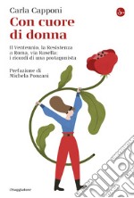 Con cuore di donna: Il Ventennio, la Resistenza a Roma, via Rasella: i ricordi di una protagonista. E-book. Formato EPUB ebook