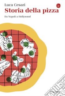 Storia della pizza: Da Napoli a Hollywood. E-book. Formato EPUB ebook di Luca Cesari