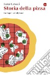 Storia della pizza: Da Napoli a Hollywood. E-book. Formato EPUB ebook di Luca Cesari