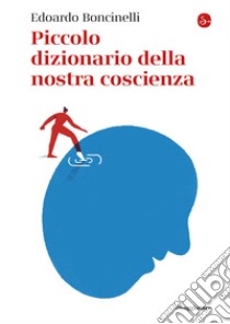 Piccolo dizionario della nostra coscienza. E-book. Formato EPUB ebook di Edoardo Boncinelli