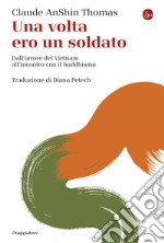 Una volta ero soldato: Dall'orrore del Vietnam all'incontro con il buddhismo. E-book. Formato EPUB ebook