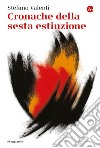 Cronache della sesta estinzione. E-book. Formato EPUB ebook di Stefano Valenti