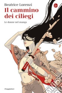 Il cammino dei ciliegi: Le donne nel manga. E-book. Formato EPUB ebook di Beatrice Lorenzi