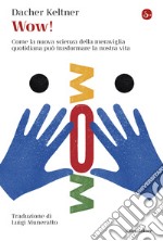 Wow!: Come la nuova scienza della meraviglia quotidiana può trasformare la nostra vita. E-book. Formato EPUB ebook