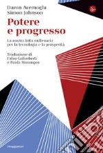 Potere e progresso: La nostra lotta millenaria per la tecnologia e la prosperità. E-book. Formato EPUB ebook