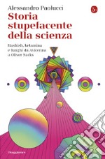 Storia stupefacente della scienza: Hashish, ketamina e funghi da Avicenna a Oliver Sacks. E-book. Formato EPUB ebook