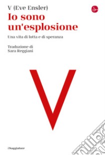 Io sono un'esplosione: Una vita di lotta e speranze. E-book. Formato EPUB ebook di Eve Ensler