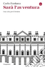 Sarà l'avventura: Una vita per il teatro. E-book. Formato EPUB ebook