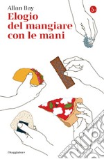 Elogio del mangiare con le mani. E-book. Formato EPUB ebook