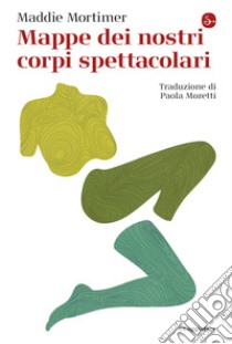 Mappe dei nostri corpi spettacolari. E-book. Formato EPUB ebook di Maddie Mortimer