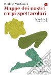 Mappe dei nostri corpi spettacolari. E-book. Formato EPUB ebook