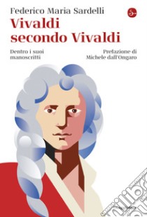 Vivaldi secondo Vivaldi: Dentro i suoi manoscritti. E-book. Formato EPUB ebook di Federico Maria Sardelli