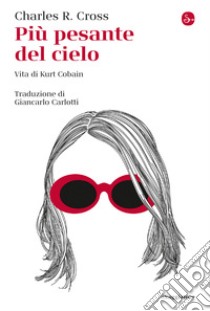 Più pesante del cielo: Vita di Kurt Cobain. E-book. Formato EPUB ebook di Charles R. Cross