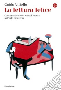 La lettura felice: Conversazioni con Marcel Proust sull'arte di leggere. E-book. Formato EPUB ebook di Guido Vitiello