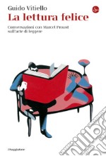 La lettura felice: Conversazioni con Marcel Proust sull'arte di leggere. E-book. Formato EPUB