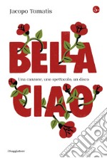 Bella ciao: Una canzone, uno spettacolo, un disco. E-book. Formato EPUB ebook