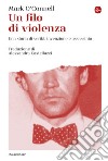 Un filo di violenza: Una storia di verità, invenzione e assassinio. E-book. Formato EPUB ebook di Mark O'Connell