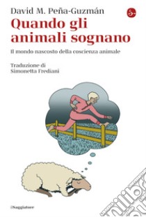 Quando gli animali sognano: Il mondo nascosto della coscienza animale. E-book. Formato EPUB ebook di David M. Peña-Guzmán