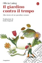 Il giardino contro il tempo: Alla ricerca di un paradiso comune. E-book. Formato EPUB