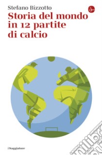 Storia del mondo in 12 partite di calcio. E-book. Formato EPUB ebook di Stefano Bizzotto