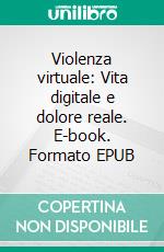 Violenza virtuale: Vita digitale e dolore reale. E-book. Formato EPUB ebook