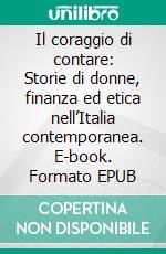 Il coraggio di contare: Storie di donne, finanza ed etica nell’Italia contemporanea. E-book. Formato EPUB ebook