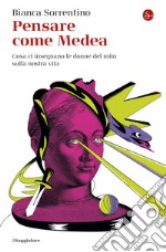 Pensare come Medea: Cosa ci insegnano le donne del mito sulla nostra vita. E-book. Formato EPUB ebook