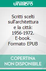 Scritti scelti sull'architettura e la città: 1956-1972. E-book. Formato EPUB ebook